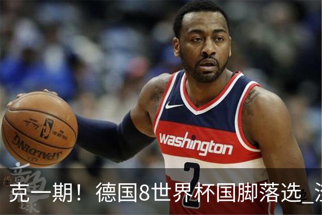 克一期！德国8世界杯国脚落选 渣叔：把这面旗赢回来